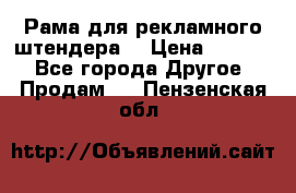 Рама для рекламного штендера: › Цена ­ 1 000 - Все города Другое » Продам   . Пензенская обл.